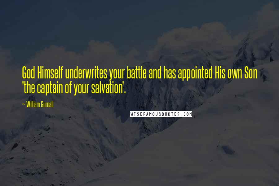 William Gurnall Quotes: God Himself underwrites your battle and has appointed His own Son 'the captain of your salvation'.