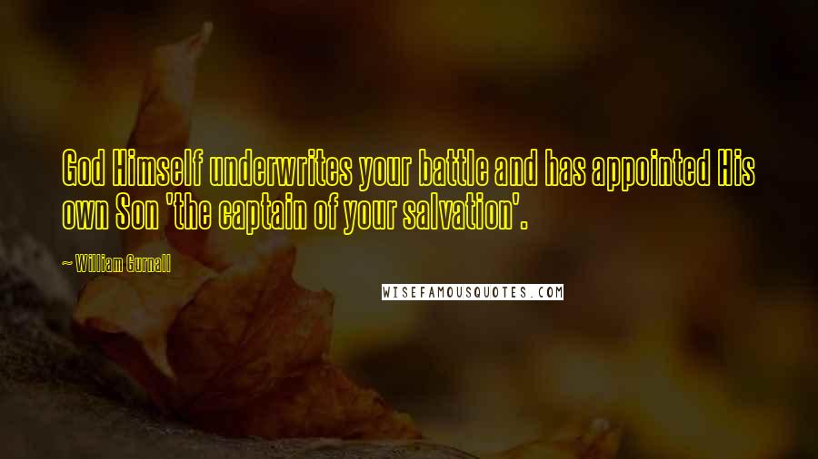 William Gurnall Quotes: God Himself underwrites your battle and has appointed His own Son 'the captain of your salvation'.