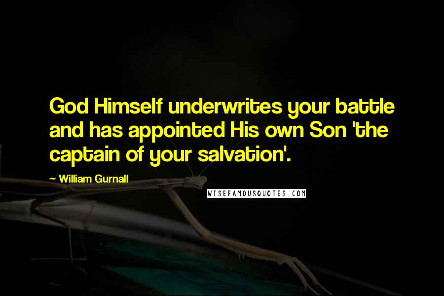 William Gurnall Quotes: God Himself underwrites your battle and has appointed His own Son 'the captain of your salvation'.