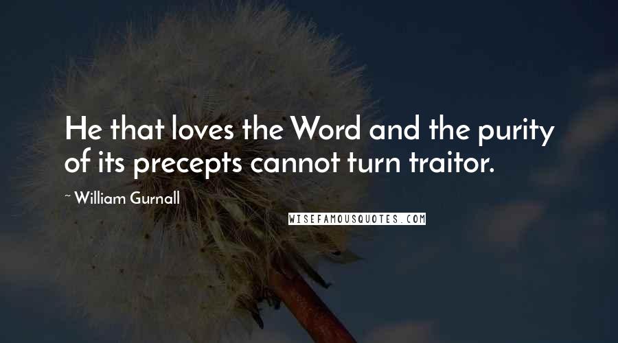 William Gurnall Quotes: He that loves the Word and the purity of its precepts cannot turn traitor.