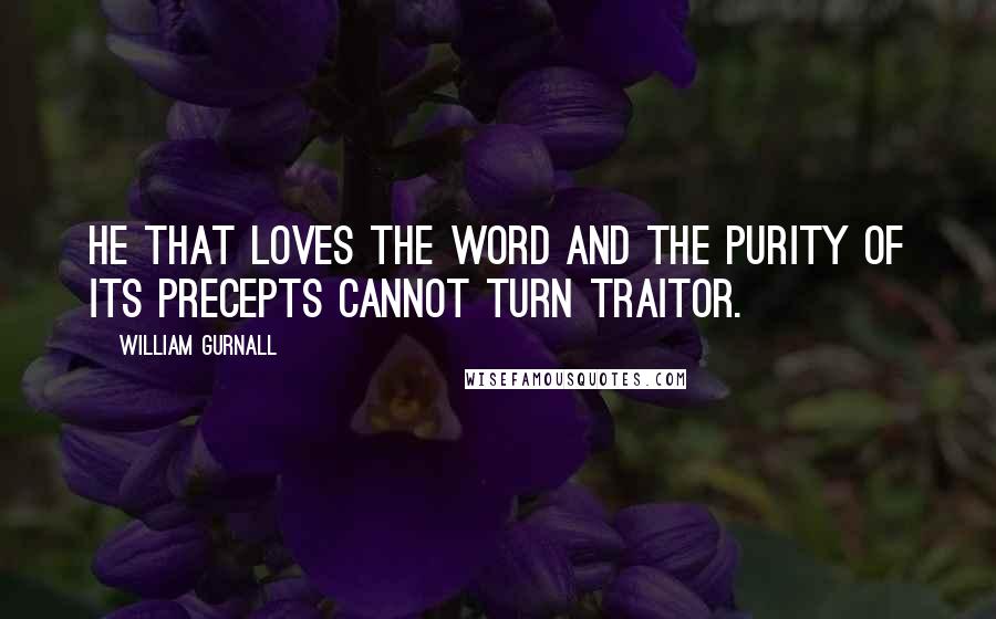 William Gurnall Quotes: He that loves the Word and the purity of its precepts cannot turn traitor.