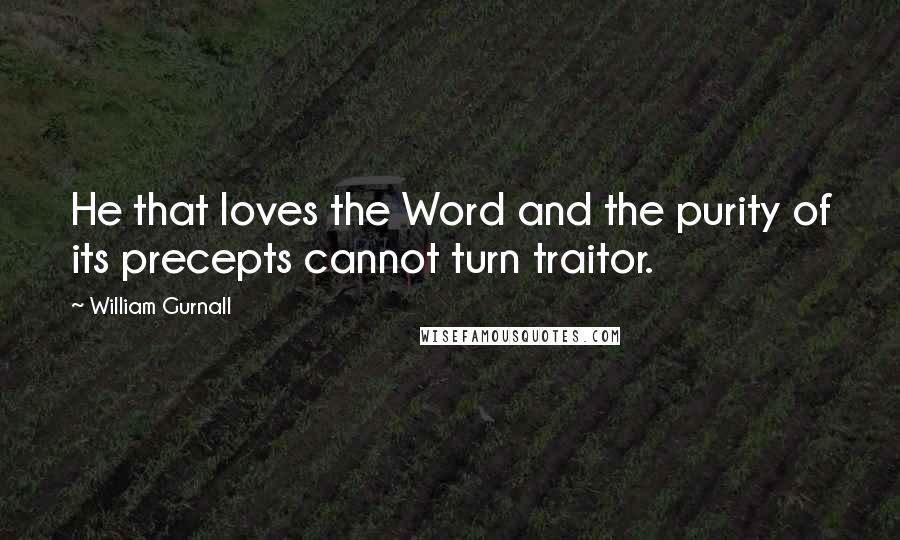 William Gurnall Quotes: He that loves the Word and the purity of its precepts cannot turn traitor.