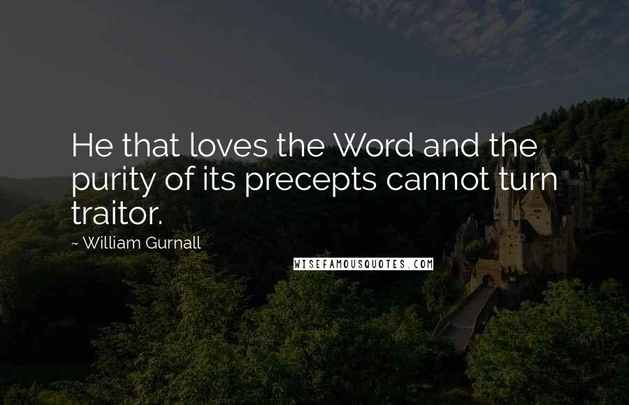 William Gurnall Quotes: He that loves the Word and the purity of its precepts cannot turn traitor.