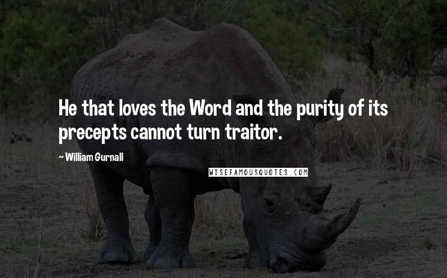 William Gurnall Quotes: He that loves the Word and the purity of its precepts cannot turn traitor.