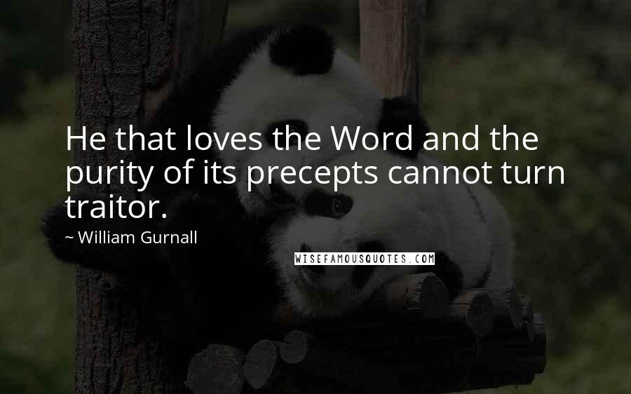 William Gurnall Quotes: He that loves the Word and the purity of its precepts cannot turn traitor.