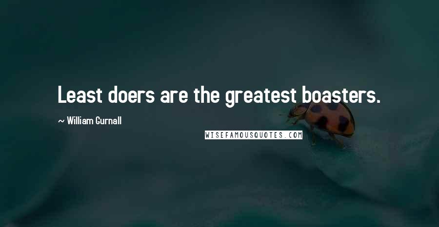 William Gurnall Quotes: Least doers are the greatest boasters.