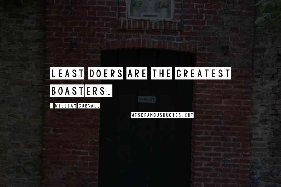 William Gurnall Quotes: Least doers are the greatest boasters.