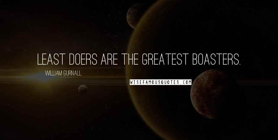 William Gurnall Quotes: Least doers are the greatest boasters.