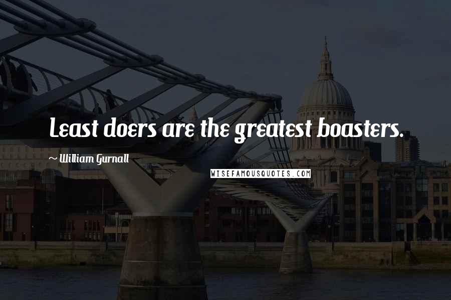 William Gurnall Quotes: Least doers are the greatest boasters.