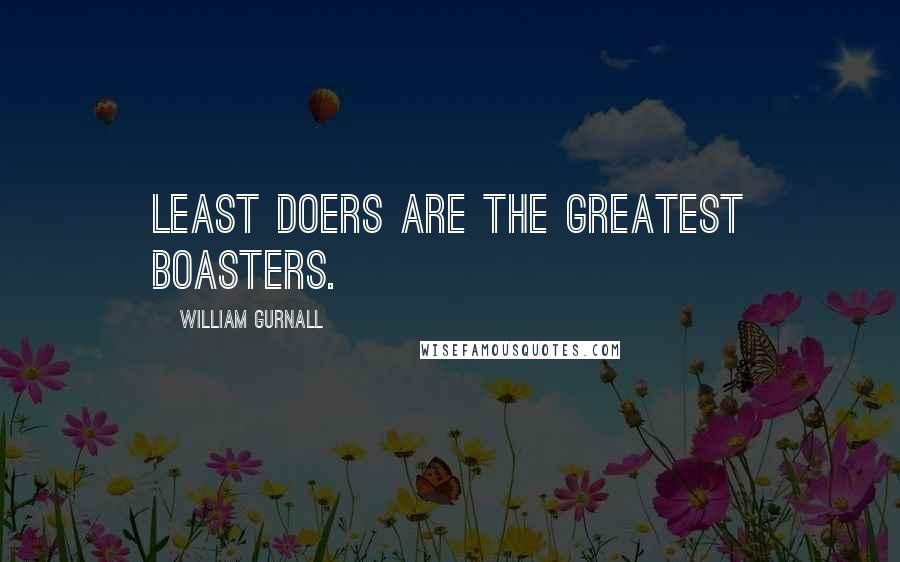William Gurnall Quotes: Least doers are the greatest boasters.