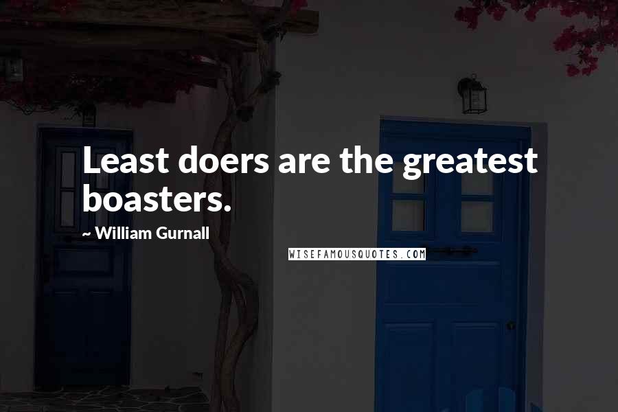 William Gurnall Quotes: Least doers are the greatest boasters.