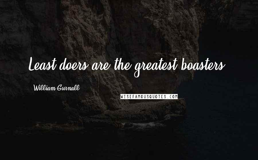 William Gurnall Quotes: Least doers are the greatest boasters.