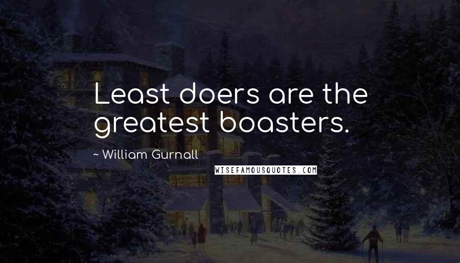 William Gurnall Quotes: Least doers are the greatest boasters.