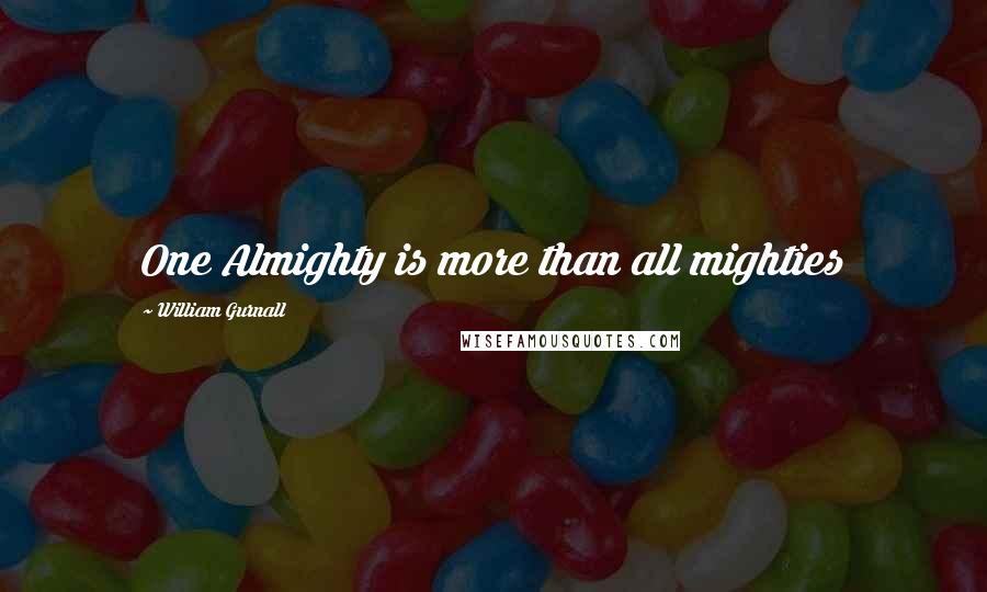 William Gurnall Quotes: One Almighty is more than all mighties