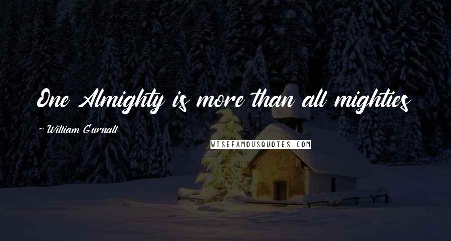 William Gurnall Quotes: One Almighty is more than all mighties