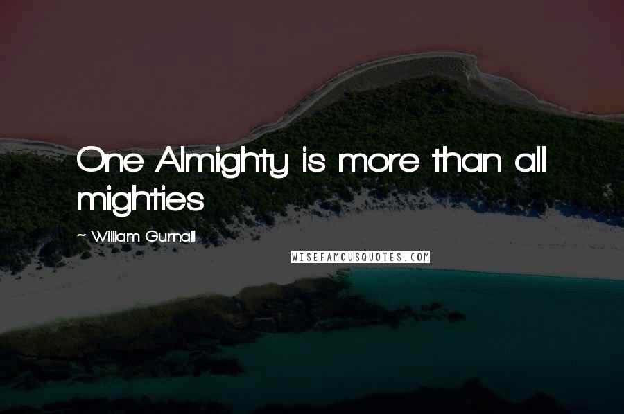 William Gurnall Quotes: One Almighty is more than all mighties