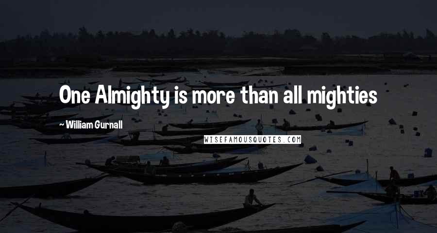 William Gurnall Quotes: One Almighty is more than all mighties