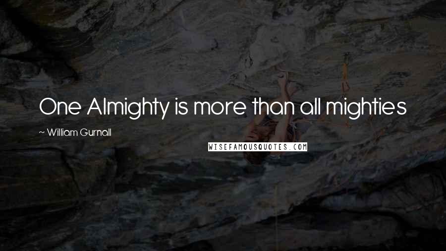 William Gurnall Quotes: One Almighty is more than all mighties