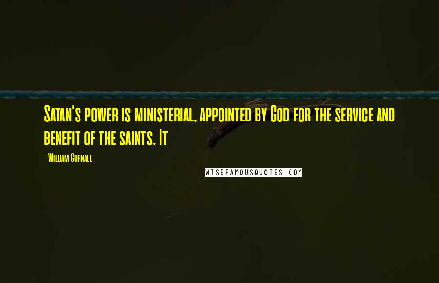 William Gurnall Quotes: Satan's power is ministerial, appointed by God for the service and benefit of the saints. It