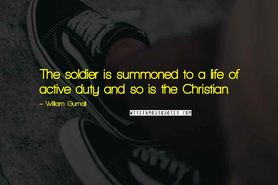 William Gurnall Quotes: The soldier is summoned to a life of active duty and so is the Christian.