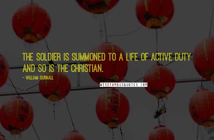 William Gurnall Quotes: The soldier is summoned to a life of active duty and so is the Christian.