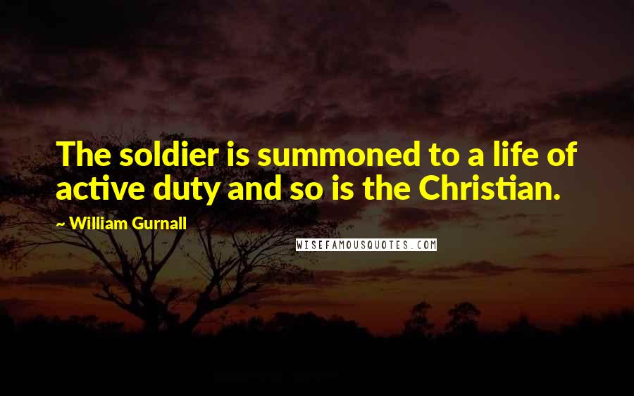 William Gurnall Quotes: The soldier is summoned to a life of active duty and so is the Christian.