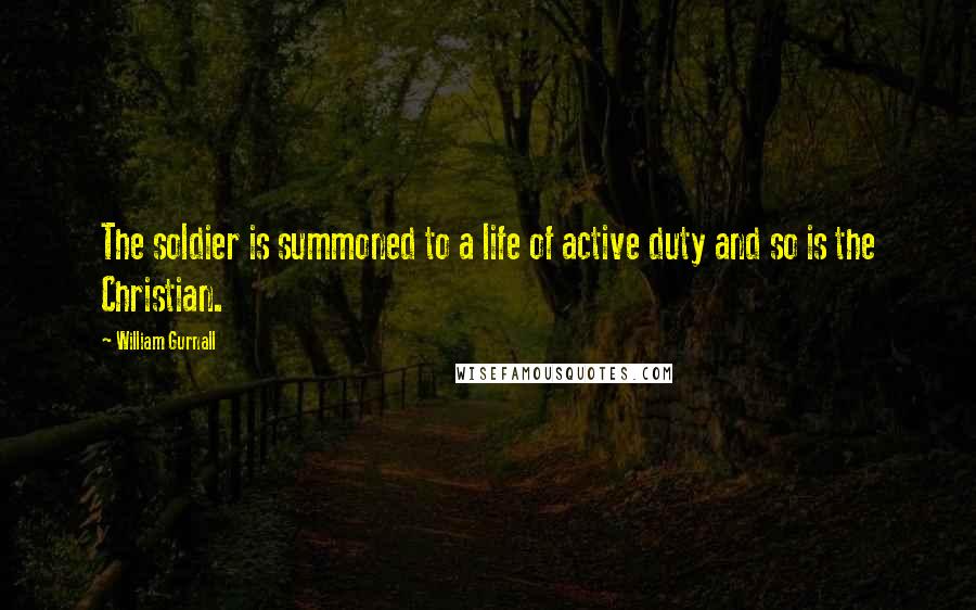 William Gurnall Quotes: The soldier is summoned to a life of active duty and so is the Christian.