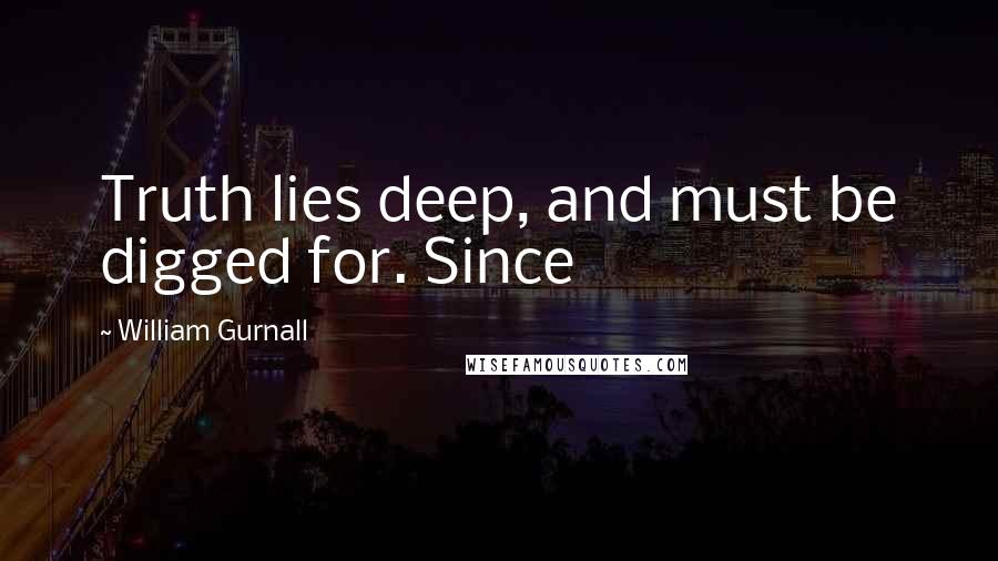 William Gurnall Quotes: Truth lies deep, and must be digged for. Since