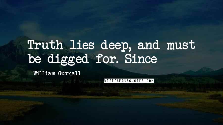 William Gurnall Quotes: Truth lies deep, and must be digged for. Since