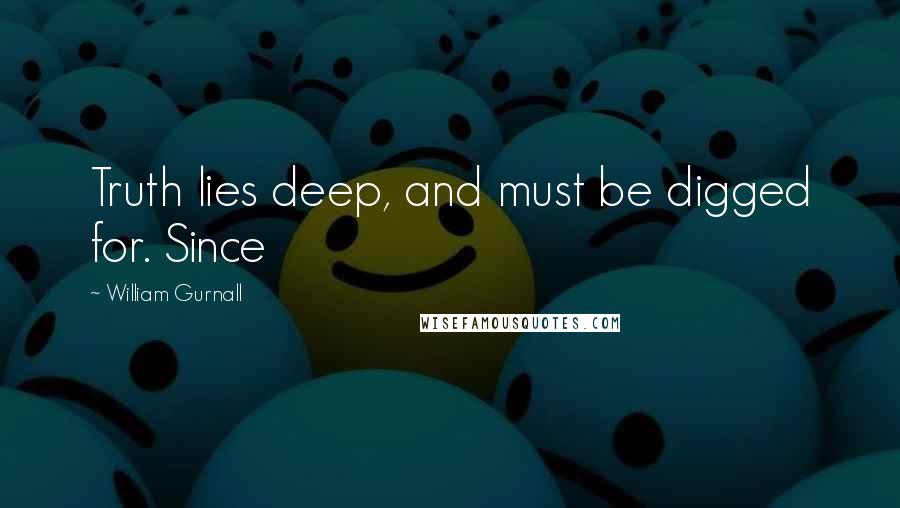 William Gurnall Quotes: Truth lies deep, and must be digged for. Since