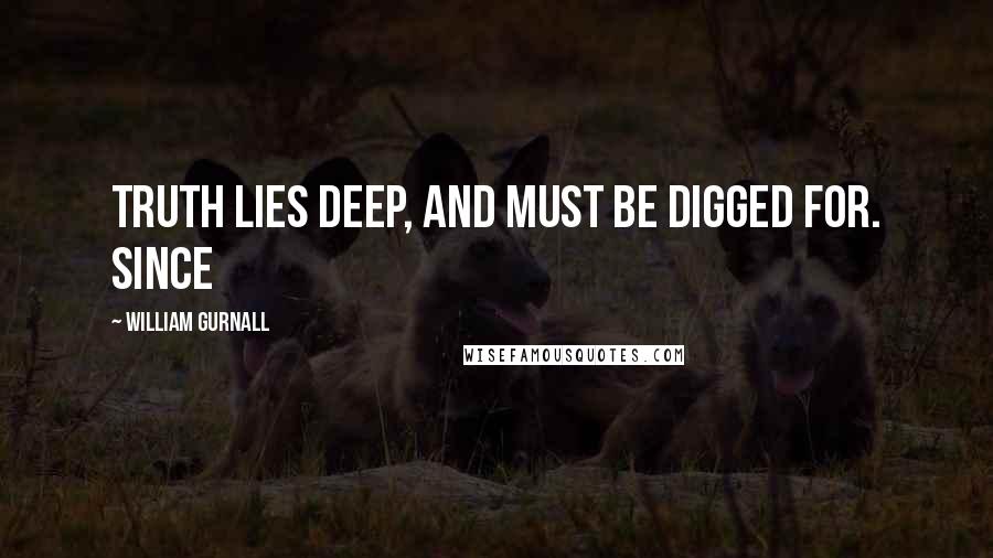 William Gurnall Quotes: Truth lies deep, and must be digged for. Since