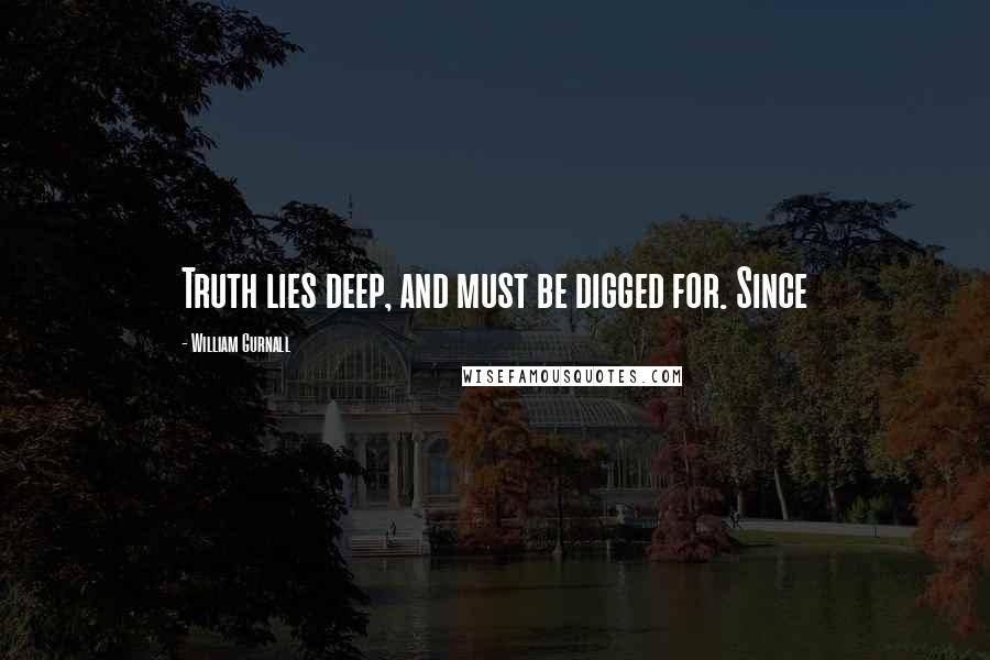 William Gurnall Quotes: Truth lies deep, and must be digged for. Since