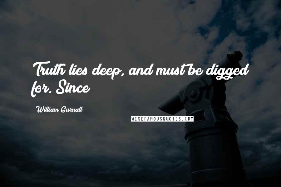 William Gurnall Quotes: Truth lies deep, and must be digged for. Since