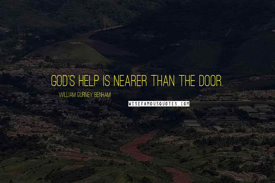 William Gurney Benham Quotes: God's help is nearer than the door.