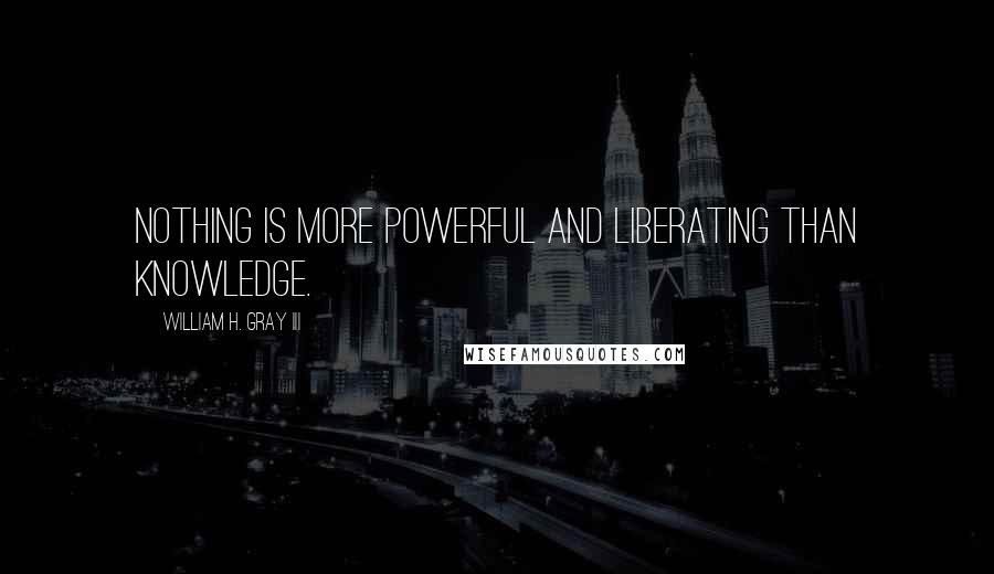 William H. Gray III Quotes: Nothing is more powerful and liberating than knowledge.