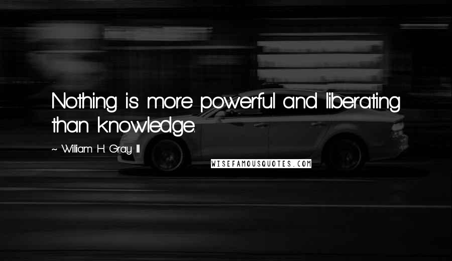 William H. Gray III Quotes: Nothing is more powerful and liberating than knowledge.