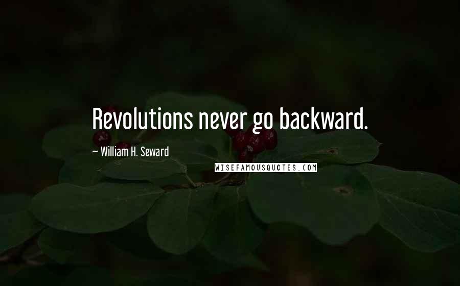 William H. Seward Quotes: Revolutions never go backward.