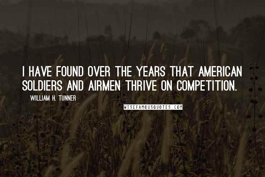 William H. Tunner Quotes: I have found over the years that American soldiers and airmen thrive on competition.