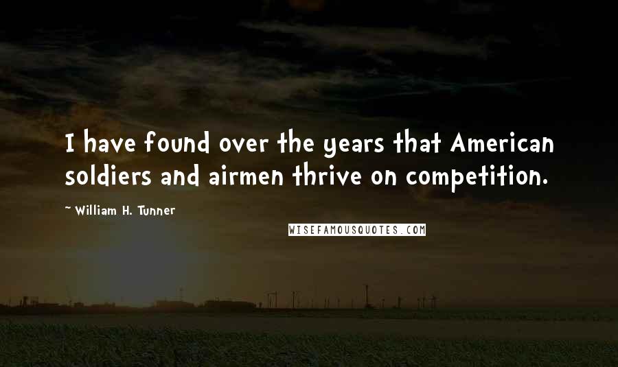 William H. Tunner Quotes: I have found over the years that American soldiers and airmen thrive on competition.