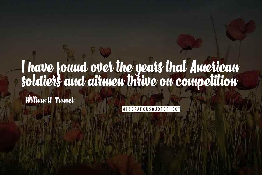 William H. Tunner Quotes: I have found over the years that American soldiers and airmen thrive on competition.