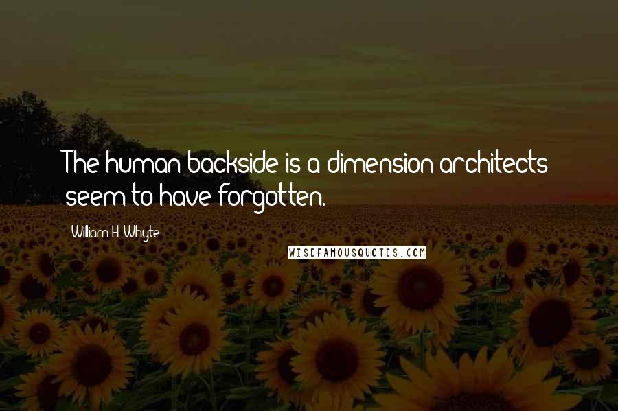 William H. Whyte Quotes: The human backside is a dimension architects seem to have forgotten.