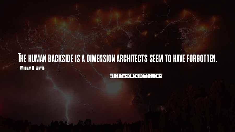 William H. Whyte Quotes: The human backside is a dimension architects seem to have forgotten.