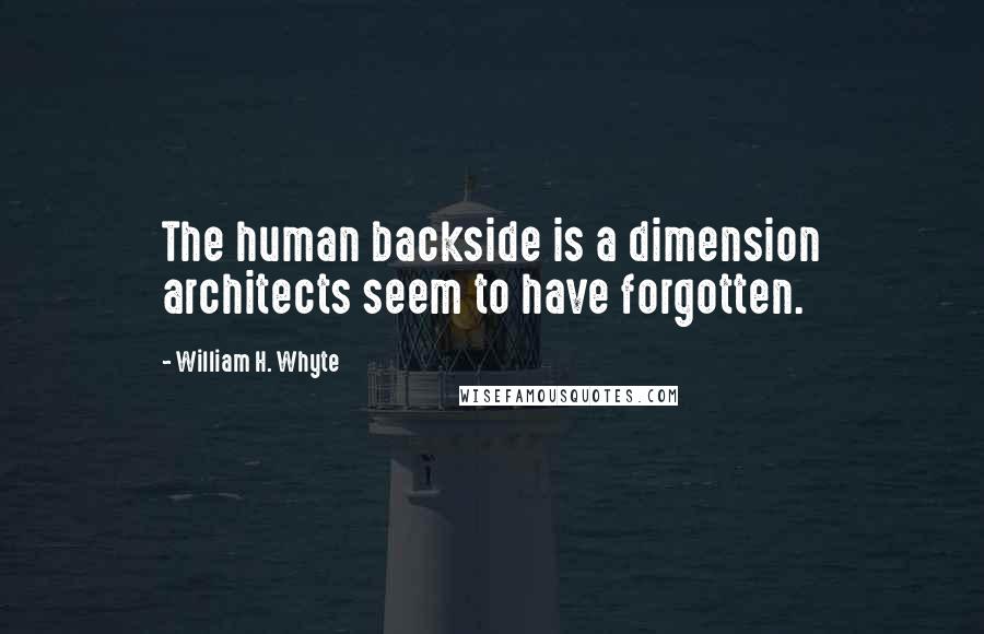 William H. Whyte Quotes: The human backside is a dimension architects seem to have forgotten.