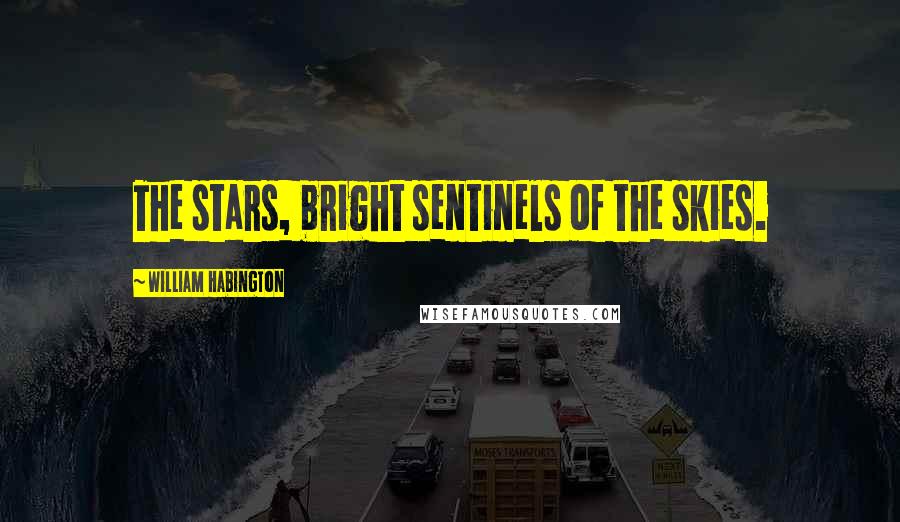 William Habington Quotes: The stars, bright sentinels of the skies.