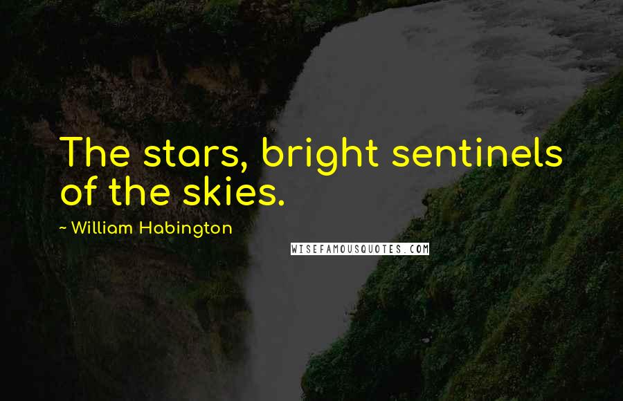 William Habington Quotes: The stars, bright sentinels of the skies.