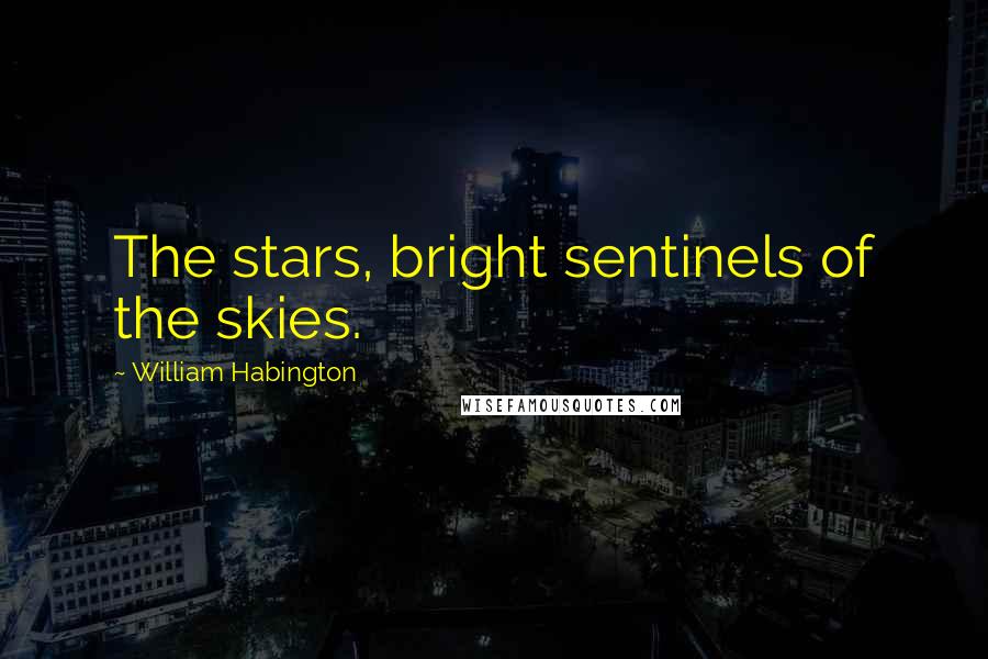 William Habington Quotes: The stars, bright sentinels of the skies.