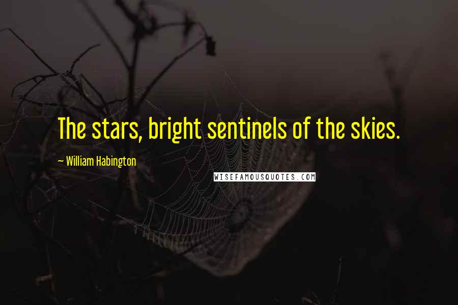 William Habington Quotes: The stars, bright sentinels of the skies.
