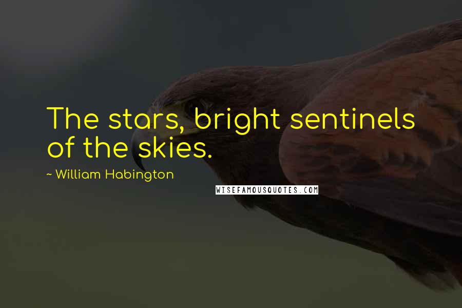 William Habington Quotes: The stars, bright sentinels of the skies.