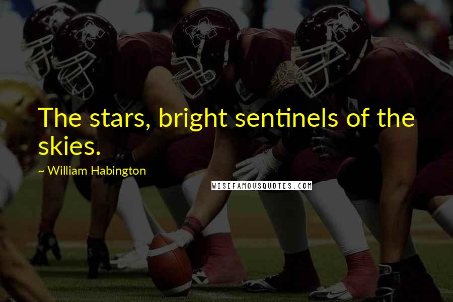 William Habington Quotes: The stars, bright sentinels of the skies.