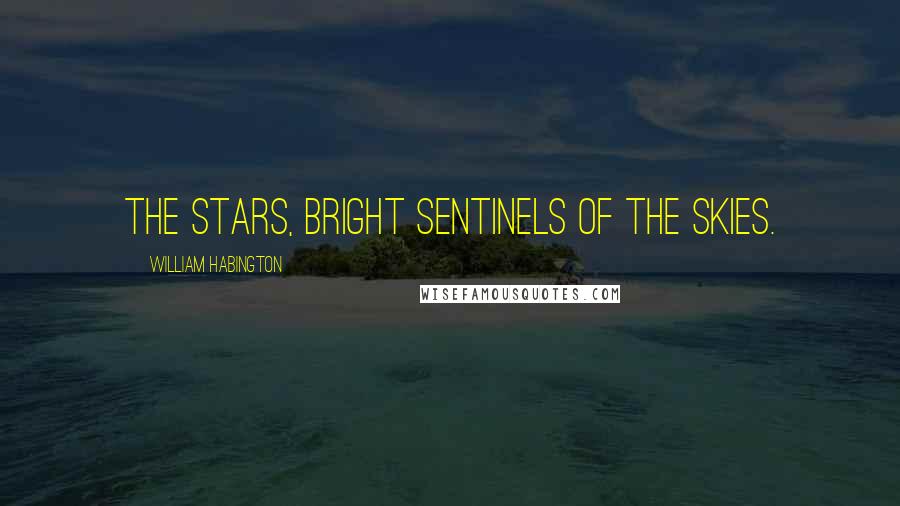 William Habington Quotes: The stars, bright sentinels of the skies.